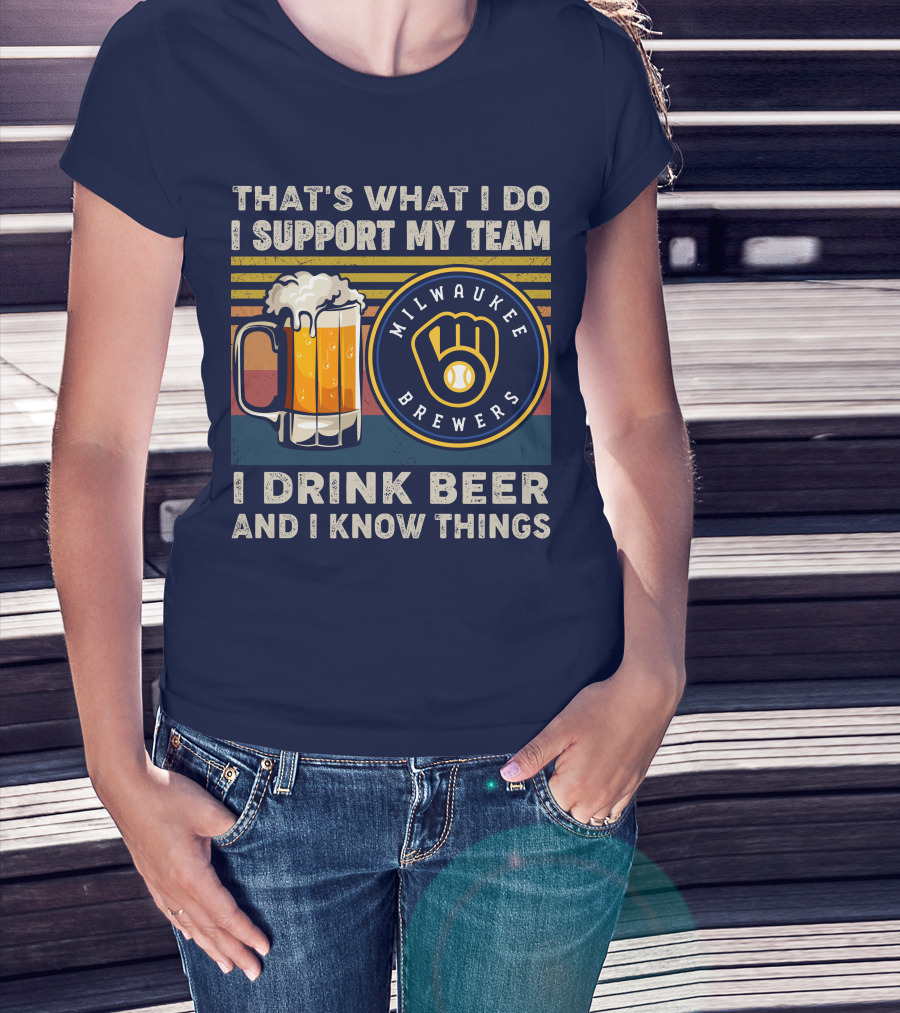 Milwaukee Brewers Support My Team I Drink Beer And I Know Things T-Shirt