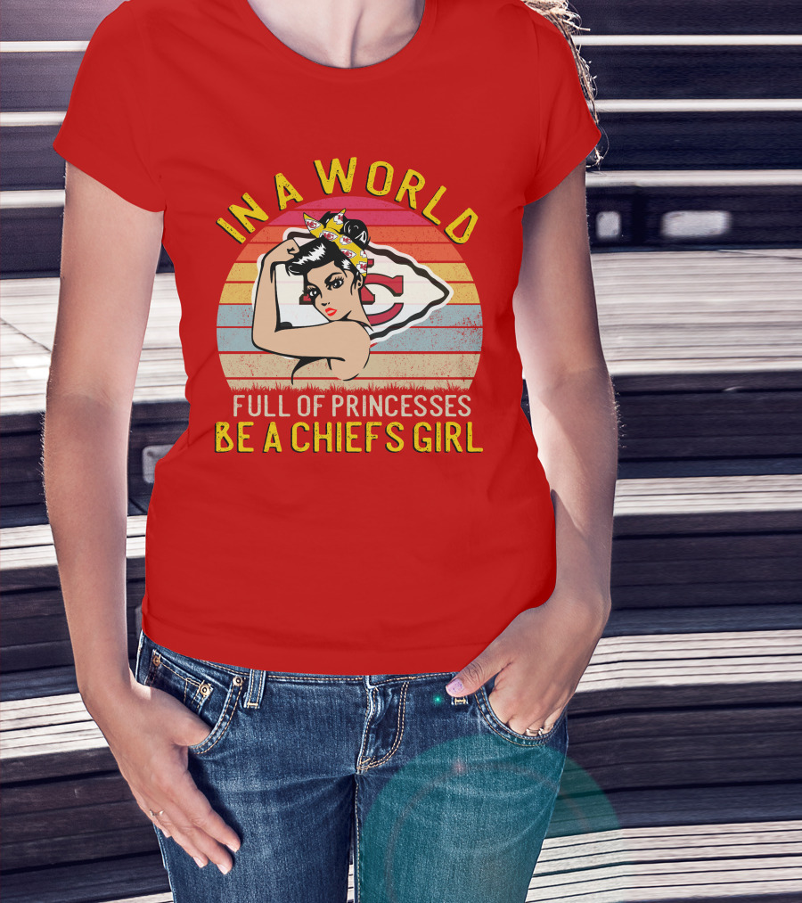 In A World Full Of Princesses Be A Chiefs Girl T-Shirt