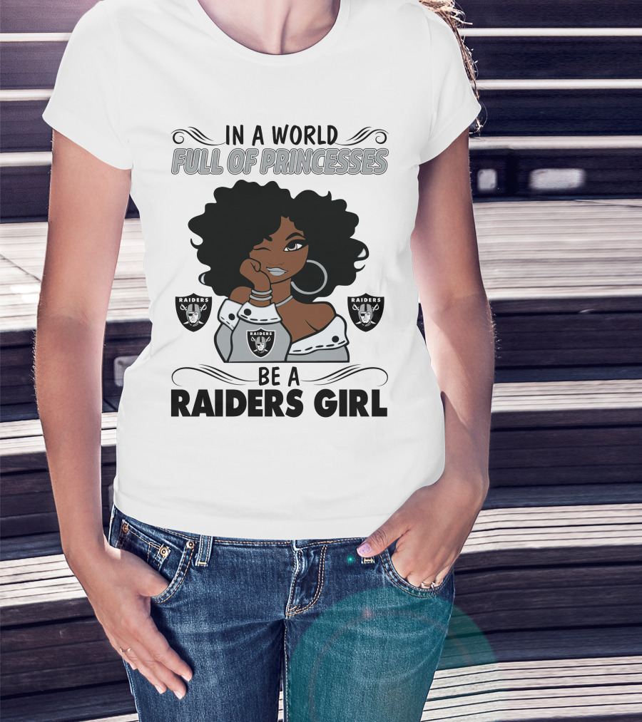 In A World Full Of Princesses Be A Raiders Girl Raiders Raiders Raiders T-Shirt
