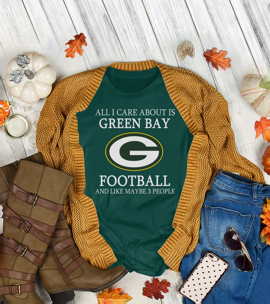All I Care About Is Green Bay Football And Like Maybe 3 People T-Shirt