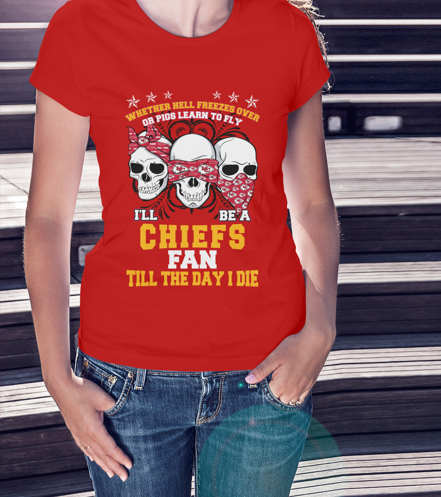 Whether Hell Freezes Over Or Pigs Learn To Fly I'll Be A Chiefs Fan Till The Day I Die T-Shirt