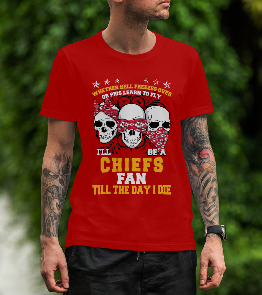Whether Hell Freezes Over Or Pigs Learn To Fly I'll Be A Chiefs Fan Till The Day I Die T-Shirt