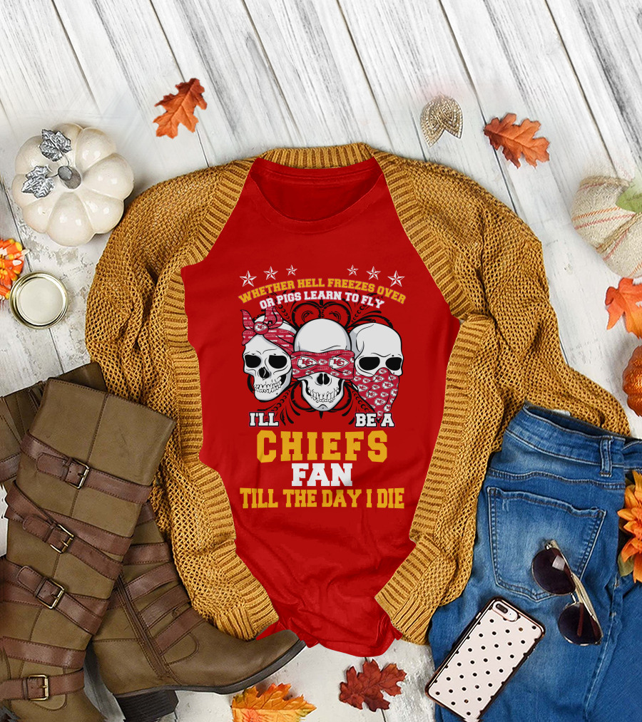 Whether Hell Freezes Over Or Pigs Learn To Fly I'll Be A Chiefs Fan Till The Day I Die T-Shirt