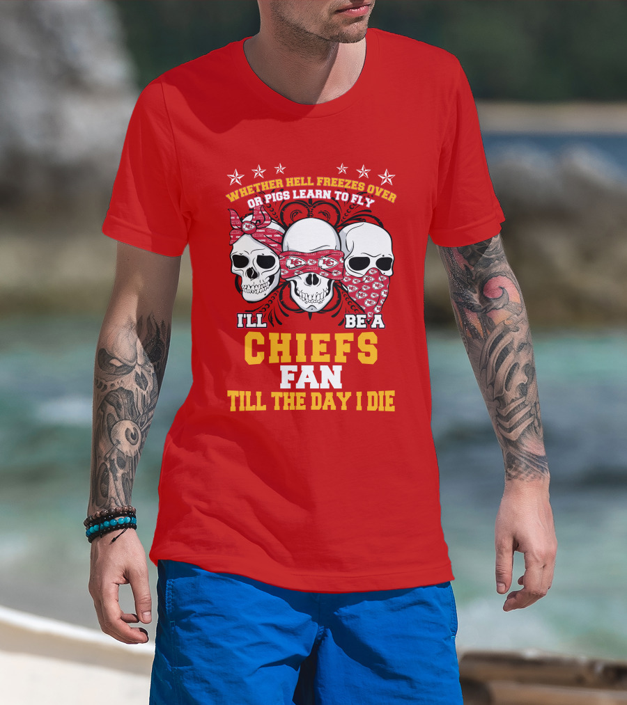 Whether Hell Freezes Over Or Pigs Learn To Fly I'll Be A Chiefs Fan Till The Day I Die T-Shirt