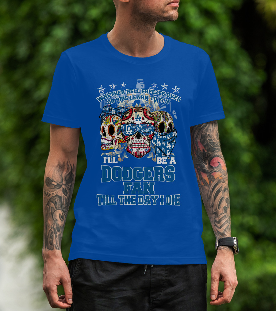 Whether Hell Freezes Over Or Pigs Learn To Fly I'll Be A Dodgers Fan Till The Day I Die T-Shirt