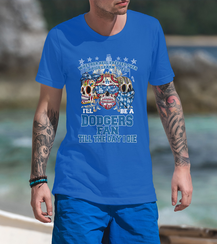 Whether Hell Freezes Over Or Pigs Learn To Fly I'll Be A Dodgers Fan Till The Day I Die T-Shirt