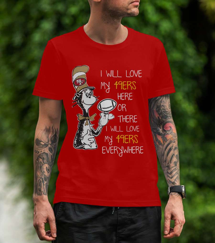 I Will Love My 49ers Here Or There Everywhere T-Shirt