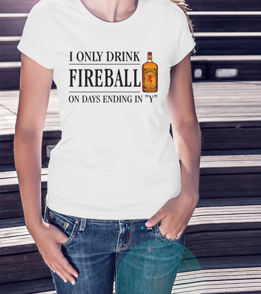 I Only Drink Fireball On Days Ending In Y T-Shirt