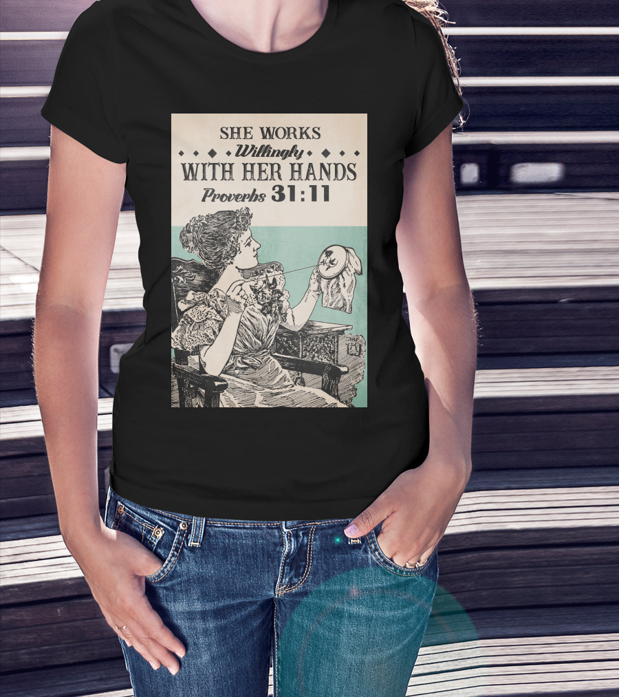 She Works Willingly With Her Hands Proverbs 31:11 T-Shirt