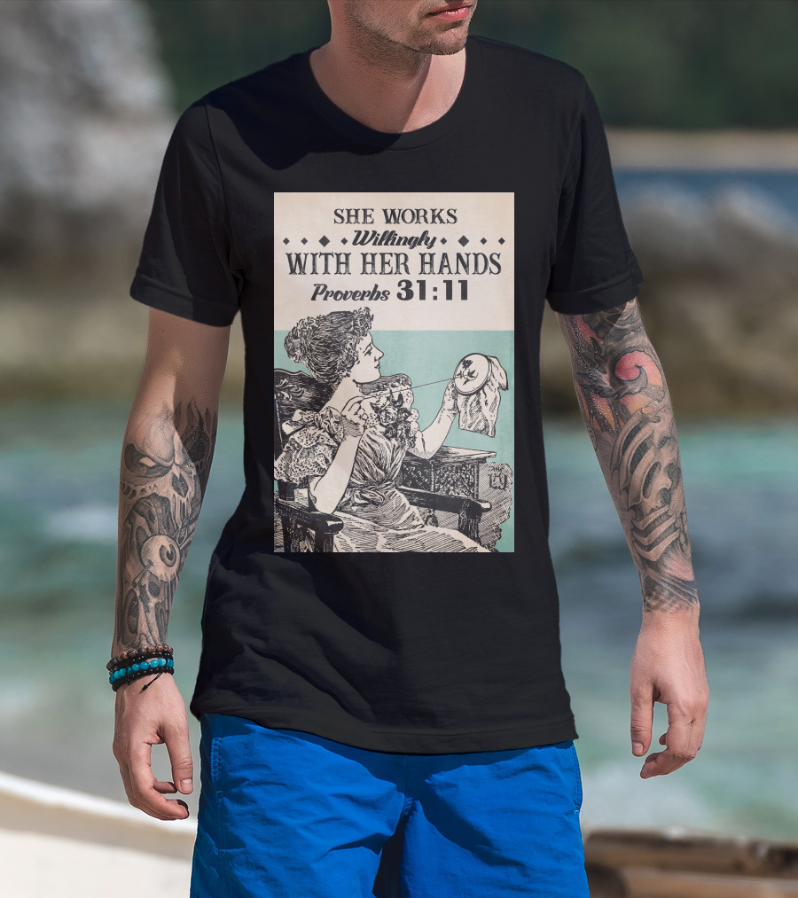 She Works Willingly With Her Hands Proverbs 31:11 T-Shirt