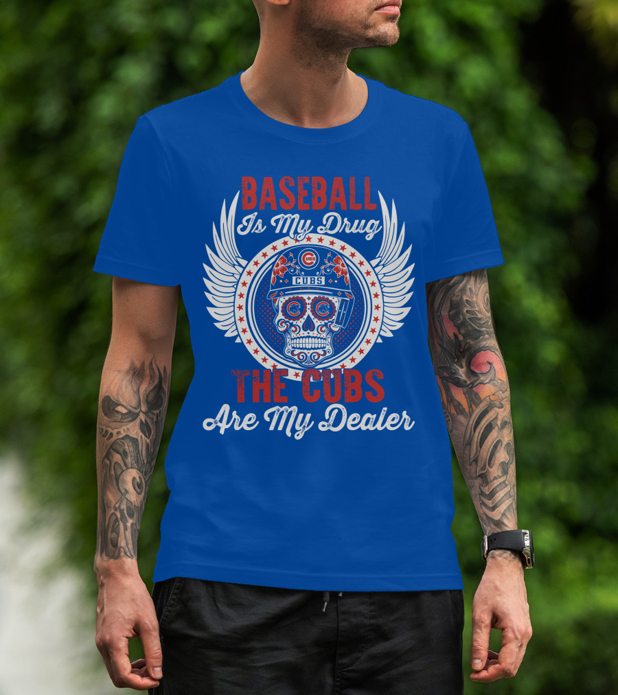 Baseball Is My Drug The Cubs Are My Dealer Cubs T-Shirt
