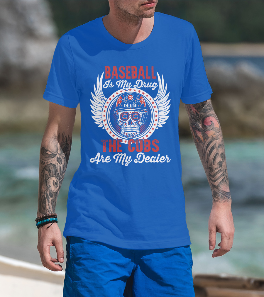 Baseball Is My Drug The Cubs Are My Dealer Cubs T-Shirt
