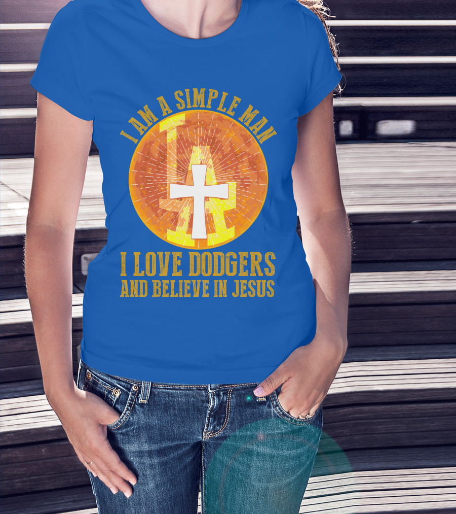 I Am A Simple Man I Love Dodgers And Believe In Jesus T-Shirt