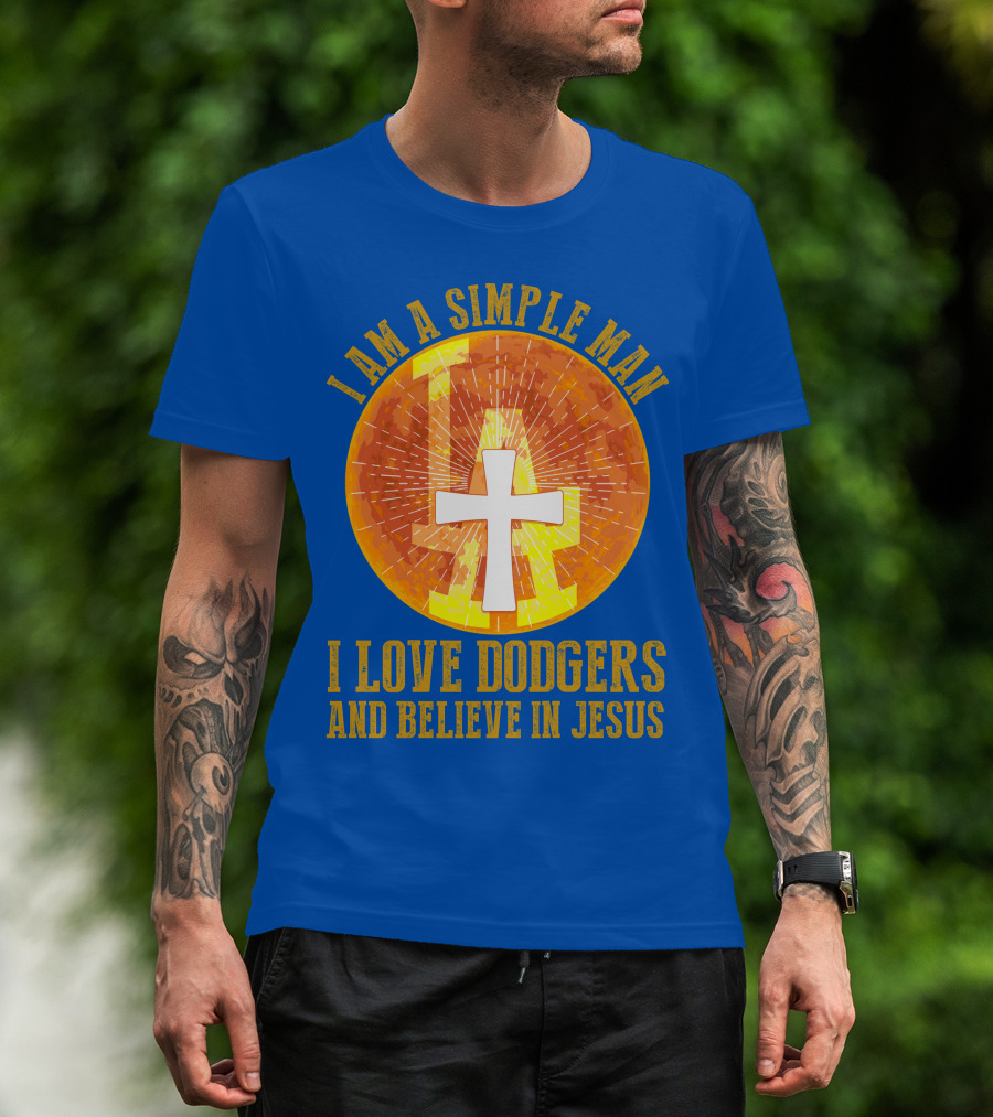 I Am A Simple Man I Love Dodgers And Believe In Jesus T-Shirt