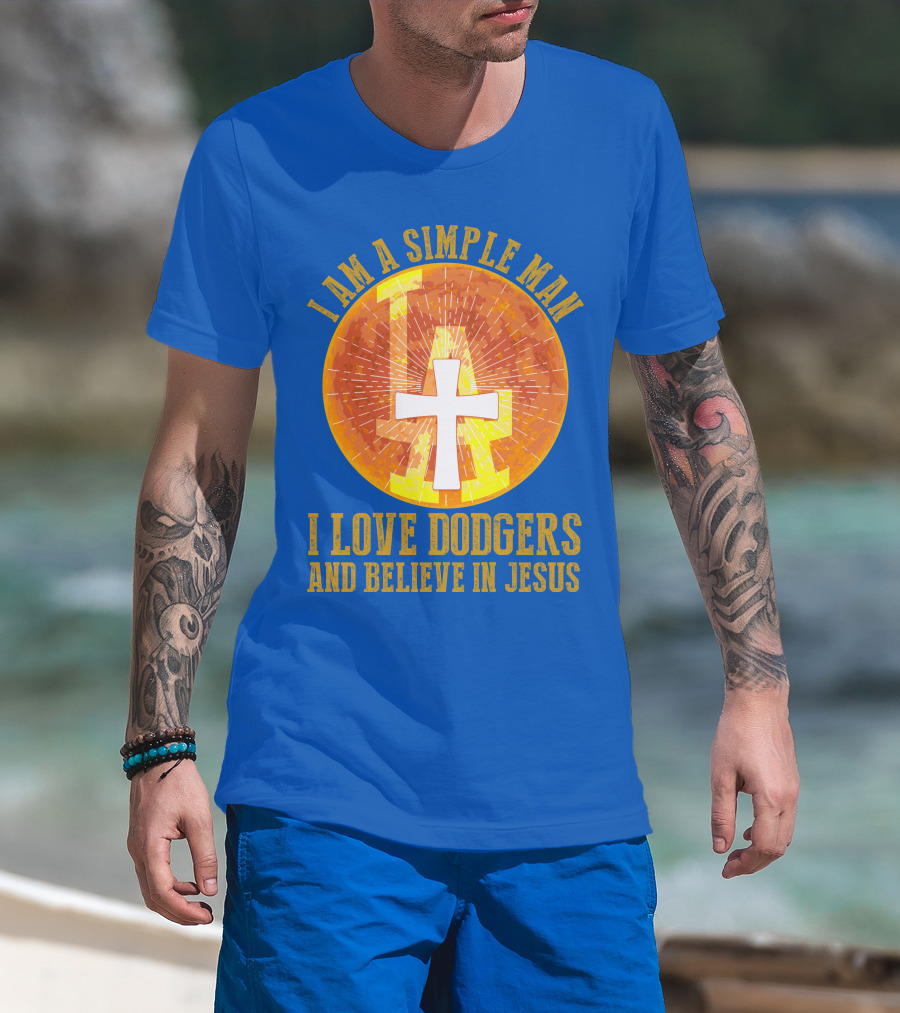 I Am A Simple Man I Love Dodgers And Believe In Jesus T-Shirt