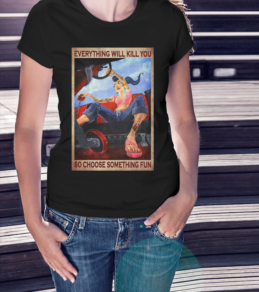 Everything Will Kill You So Choose Something Fun T-Shirt