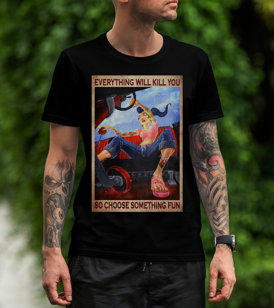 Everything Will Kill You So Choose Something Fun T-Shirt