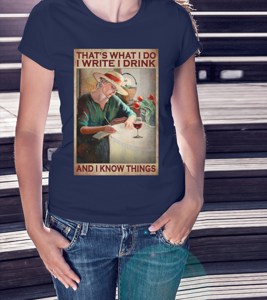 That's What I Do I Write I Drink And I Know Things T-Shirt