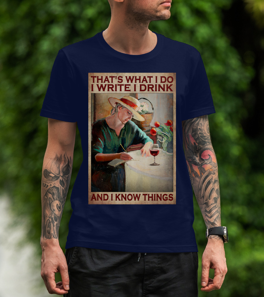That's What I Do I Write I Drink And I Know Things T-Shirt