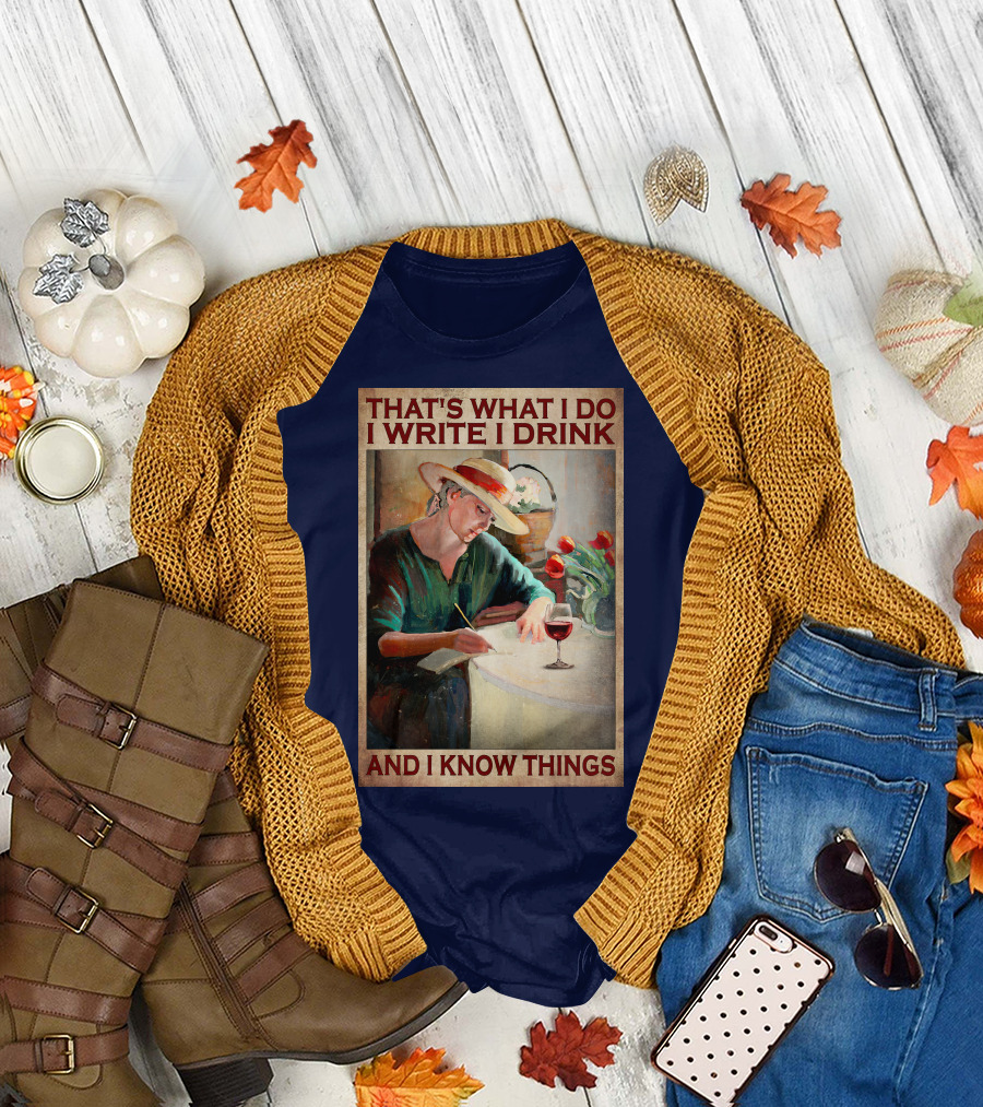 That's What I Do I Write I Drink And I Know Things T-Shirt