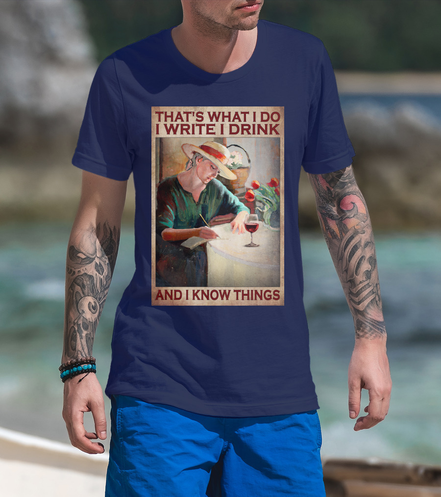 That's What I Do I Write I Drink And I Know Things T-Shirt