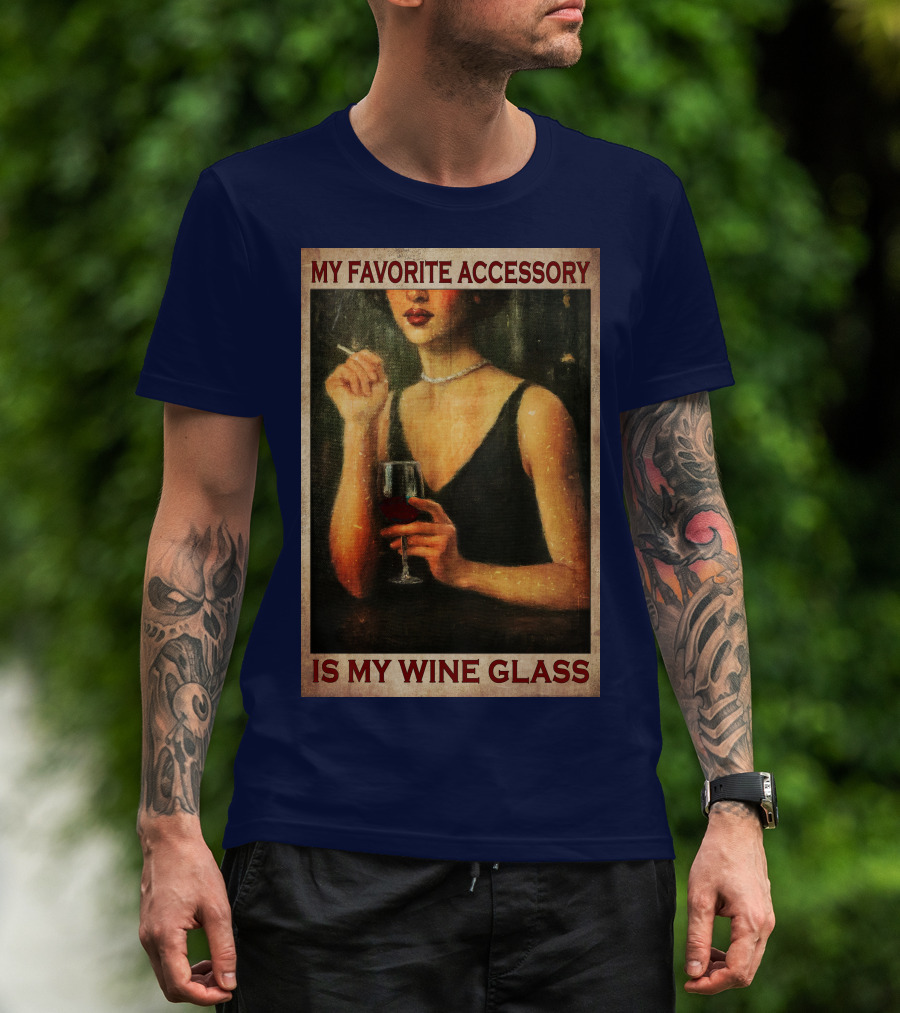 My Favorite Accessory Is My Wine Glass T-Shirt