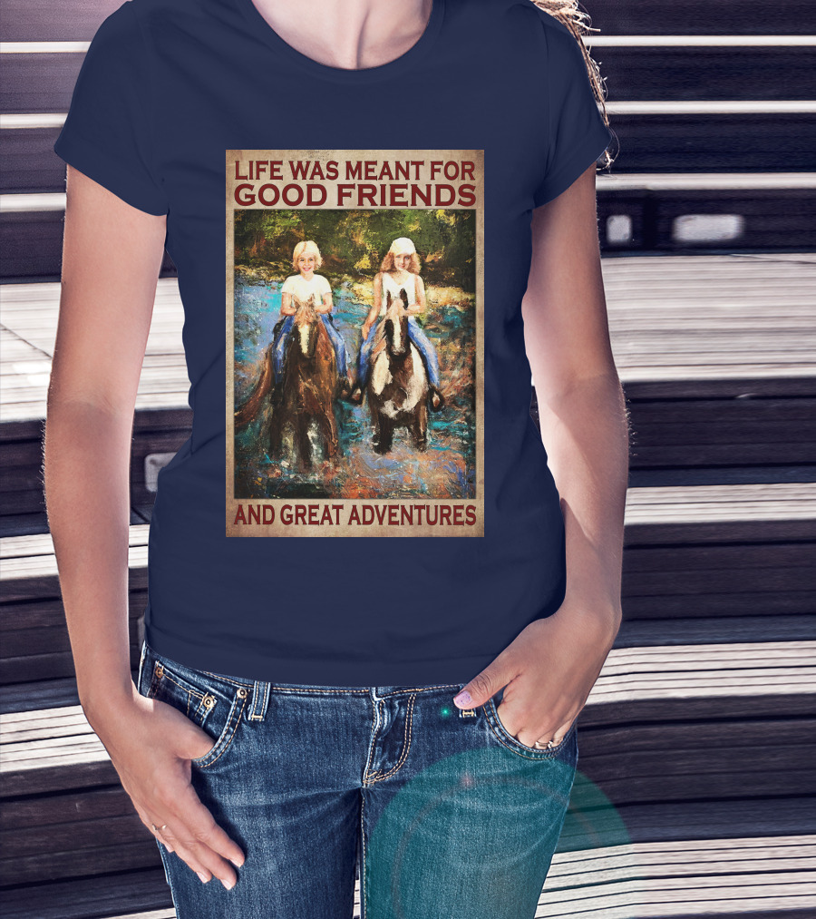 Life Was Meant For Good Friends And Great Adventures T-Shirt