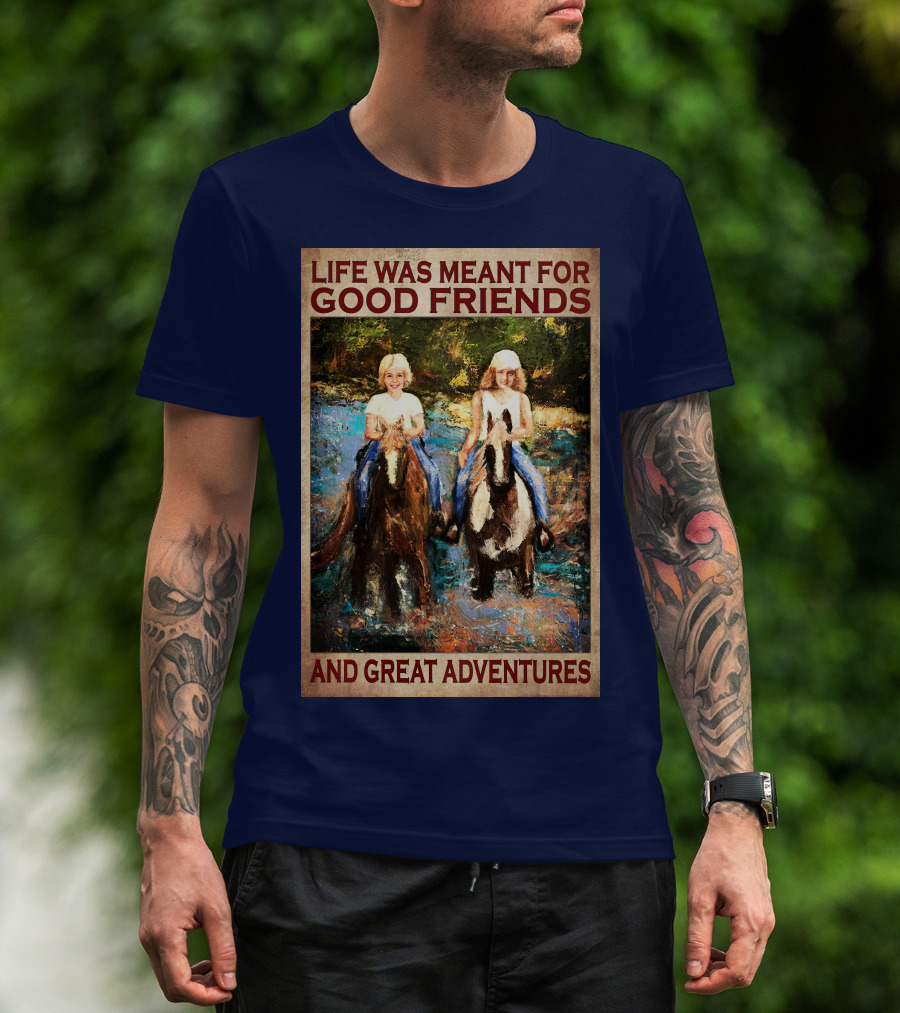 Life Was Meant For Good Friends And Great Adventures T-Shirt