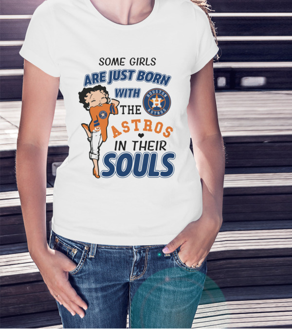 Some Girls Are Just Born With The Houston Astros In Their Souls T-Shirt