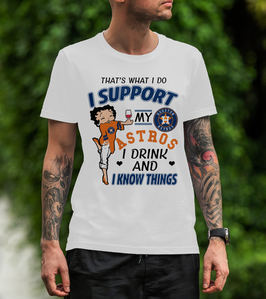 That's What I Do I Support My Houston Astros I Drink And I Know Things T-Shirt