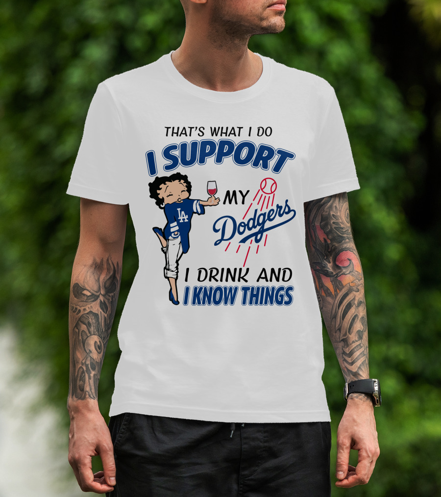 That's What I Do I Support My Dodgers I Drink And I Know Things T-Shirt
