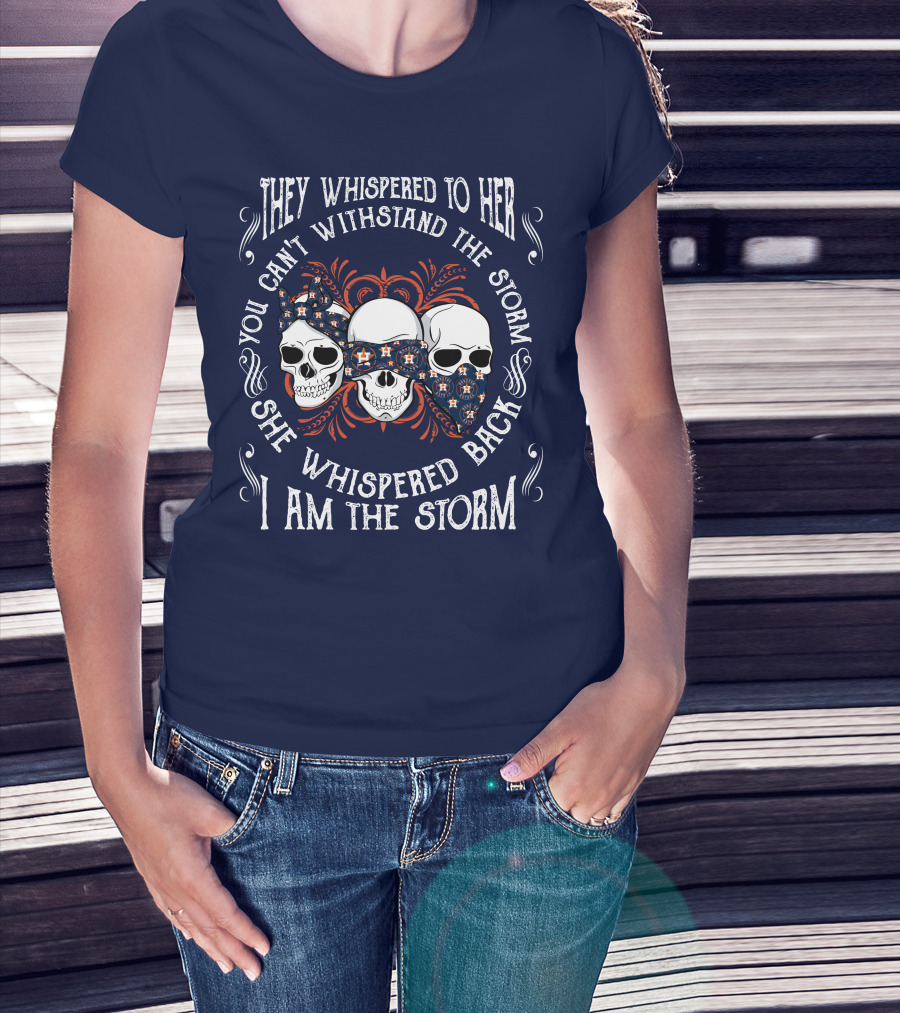 They Whispered To Her You Can't Withstand The Storm She Whispered Back I Am The Storm Houston Astros T-Shirt