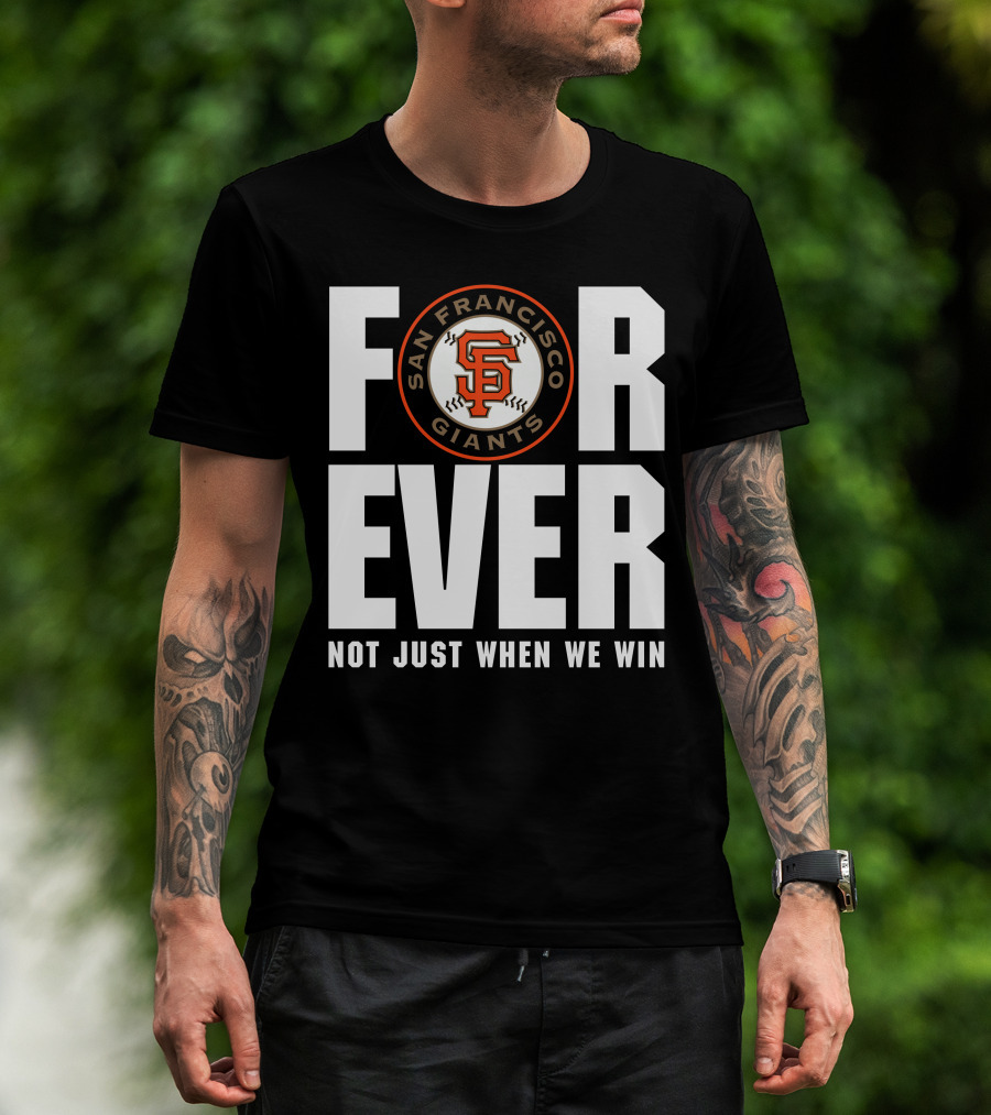 Forever San Francisco Giants Not Just When We Win T-Shirt