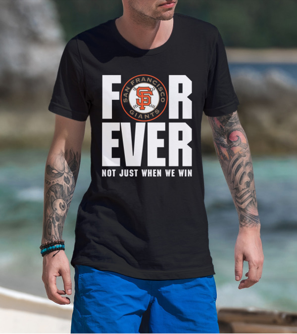 Forever San Francisco Giants Not Just When We Win T-Shirt