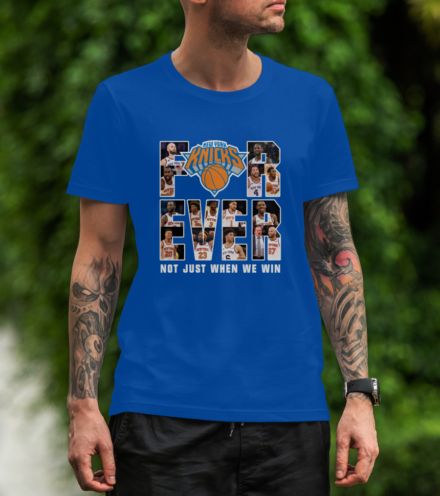 New York Knicks Forever Not Just When We Win T-Shirt