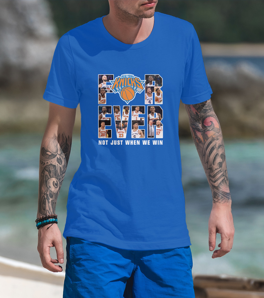 New York Knicks Forever Not Just When We Win T-Shirt