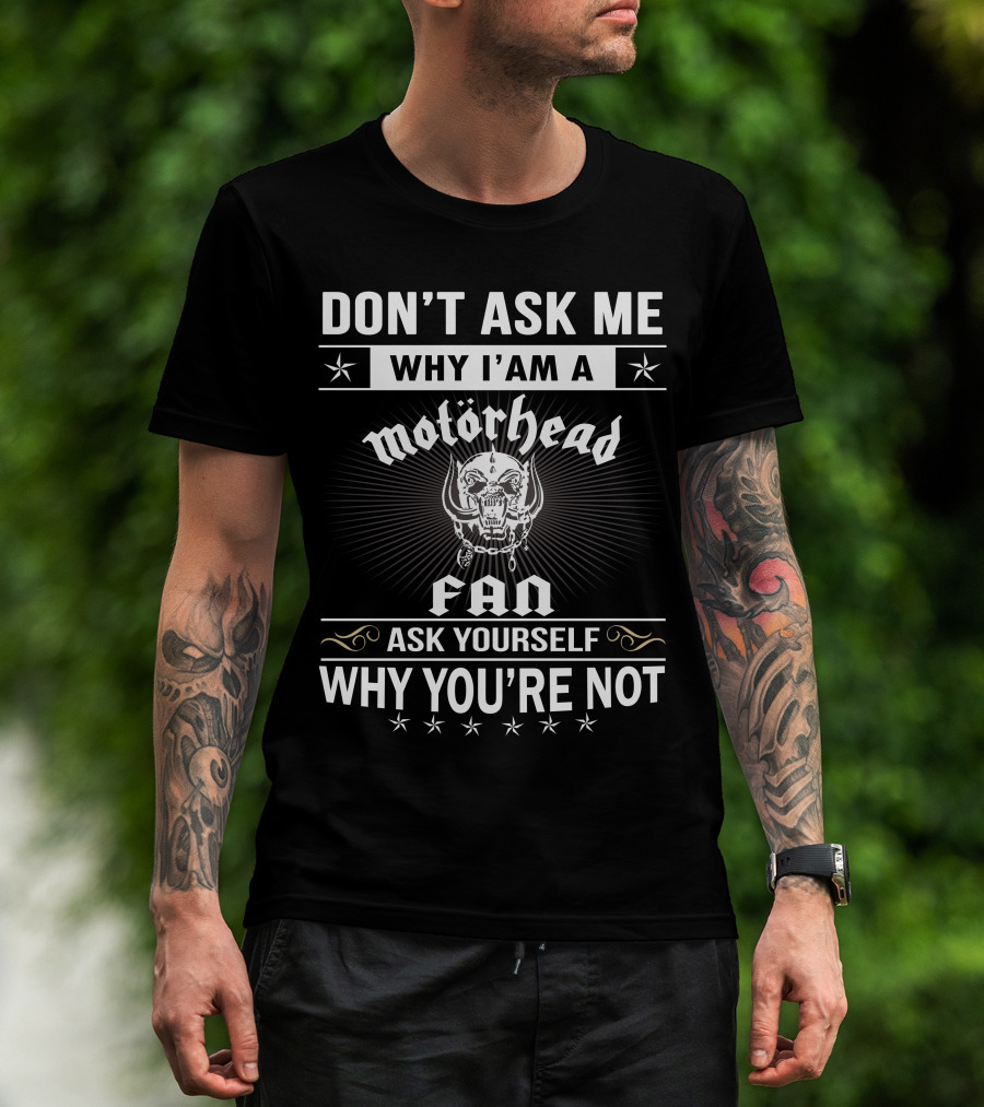 Don't Ask Me Why I'm A Motörhead Fan Ask Yourself Why You're Not T-Shirt