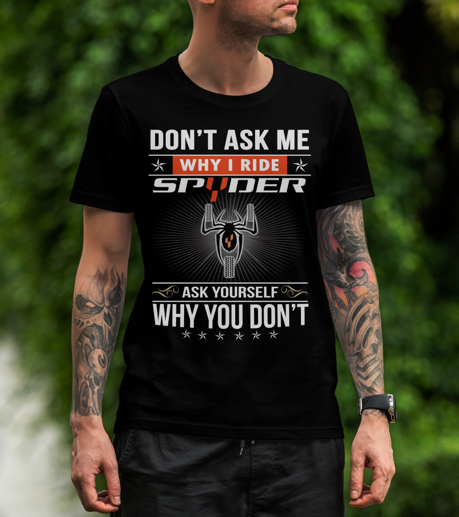 Don't Ask Me Why I Ride Spyder Ask Yourself Why You Don't T-Shirt