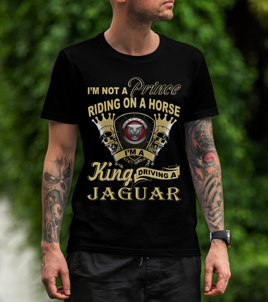 I'm Not A Prince Riding On A Horse I'm A King Driving A Jaguar T-Shirt