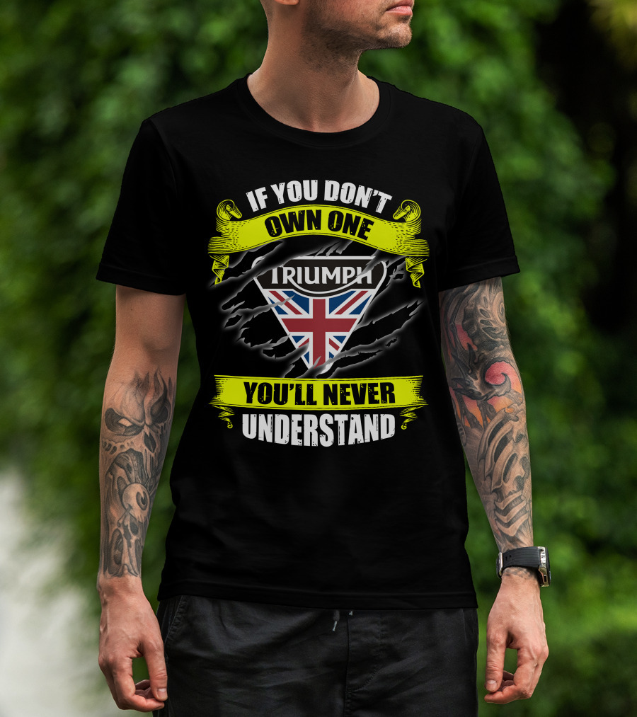 If You Don't Own One Triumph Uk You'll Never Understand T-Shirt