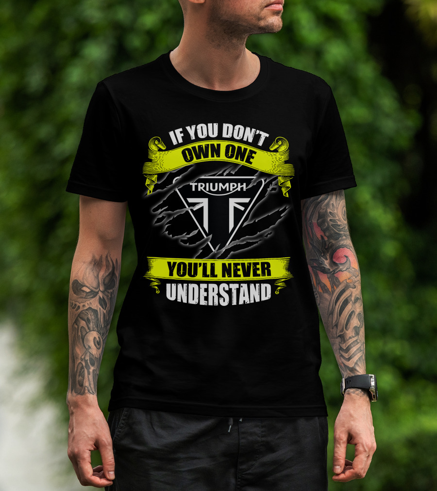 If You Don't Own One Triumph You'll Never Understand T-Shirt