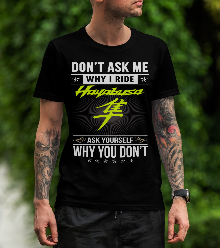 Don't Ask Me Why I Ride Hayabusa Ask Yourself Why You Don't T-Shirt