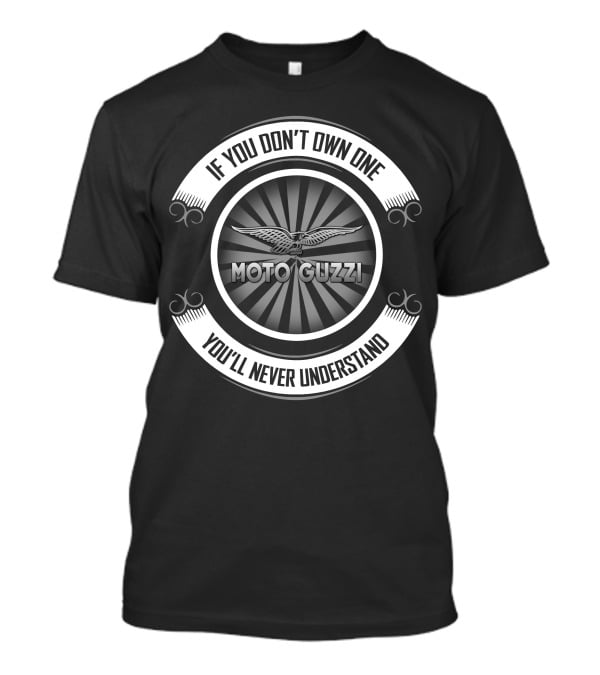 If You Don’t Own One You’ll Never Understand Moto Guzzi T-Shirt