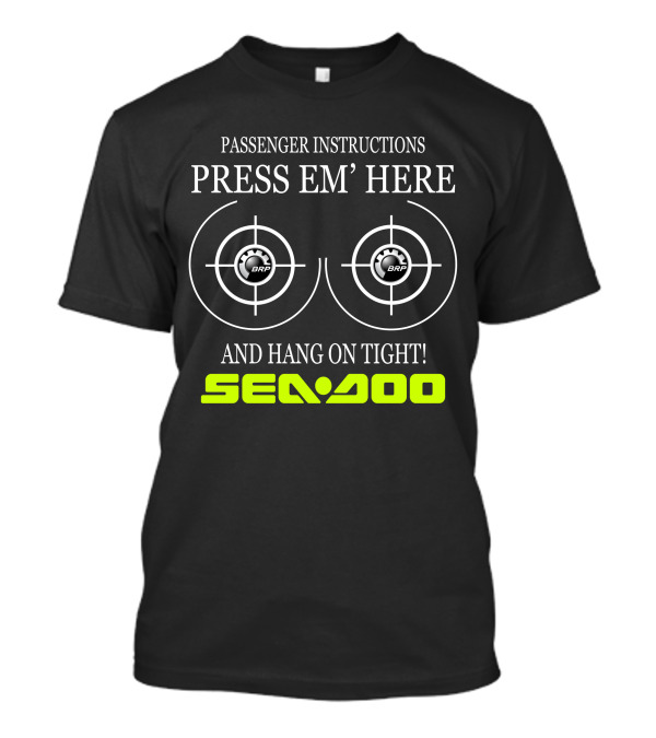 Seadoo Passenger Instructions Press 'Em Here Brp Hang On Tight T-Shirt