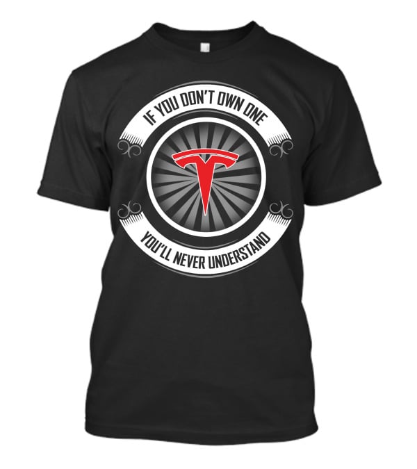 If You Don't Own One You'll Never Understand Tesla T-Shirt