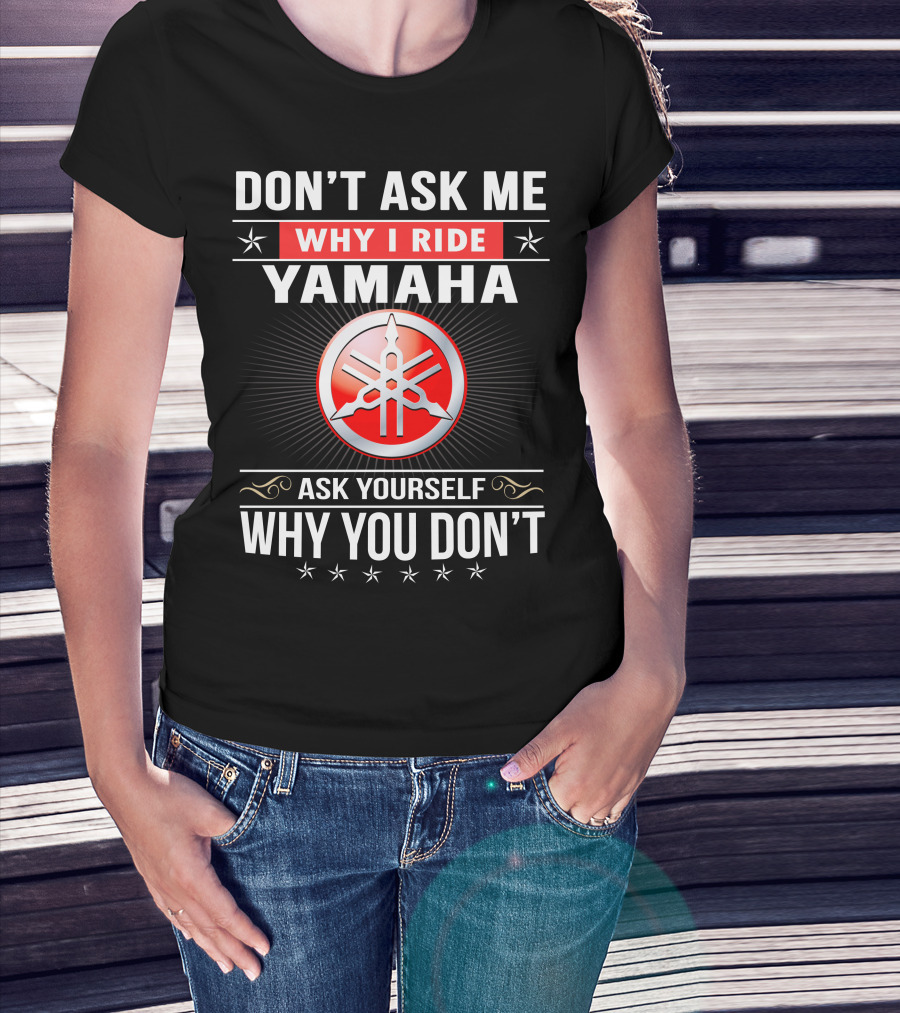 Yamaha Logo Don't Ask Me Why I Ride Ask Yourself Why You Don't T-Shirt