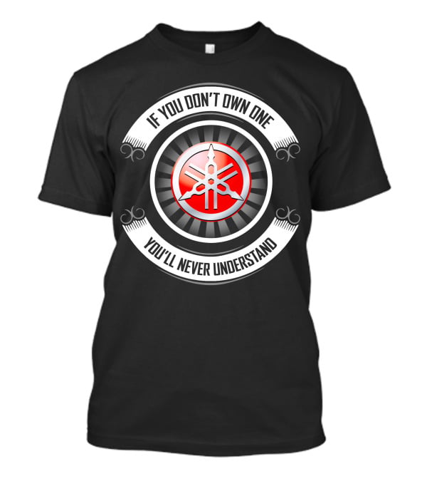 Yamaha 04 If You Don't Own One You'll Never Understand T-Shirt