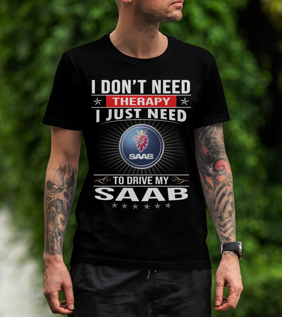 I Don't Need Therapy I Just Need To Drive My Saab T-Shirt