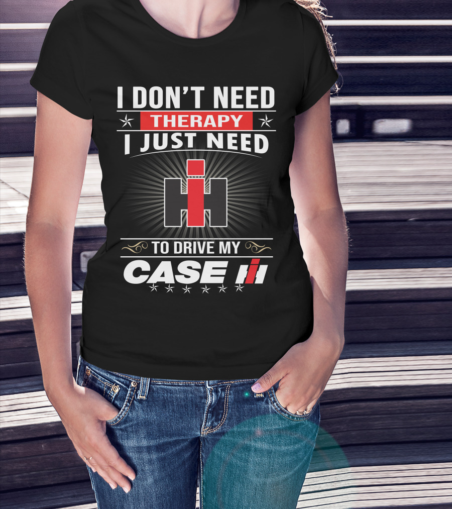 I Don't Need Therapy I Just Need To Drive My Case Ih T-Shirt