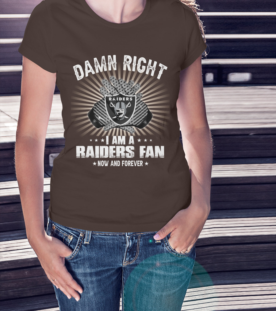 Damn Right I Am A Raiders Fan Now And Forever T-Shirt